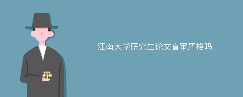 江南大学研究生论文盲审严格吗