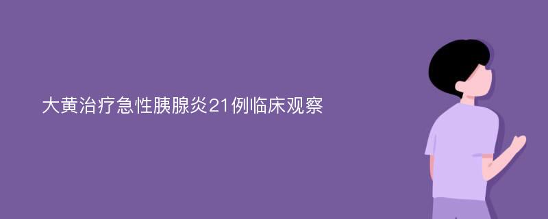 大黄治疗急性胰腺炎21例临床观察