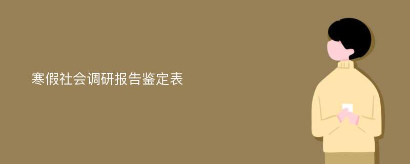 寒假社会调研报告鉴定表