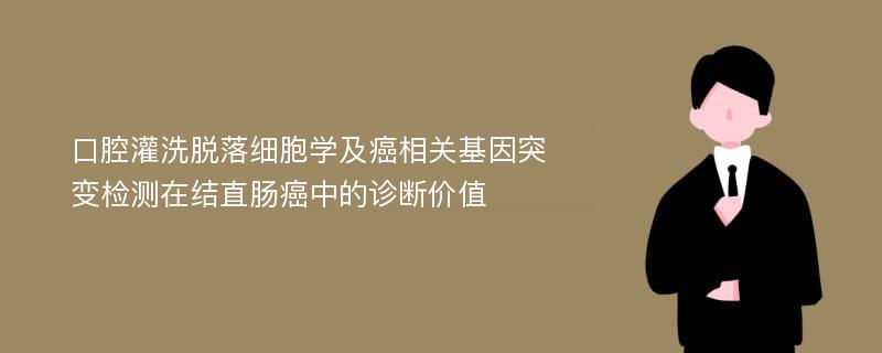 口腔灌洗脱落细胞学及癌相关基因突变检测在结直肠癌中的诊断价值