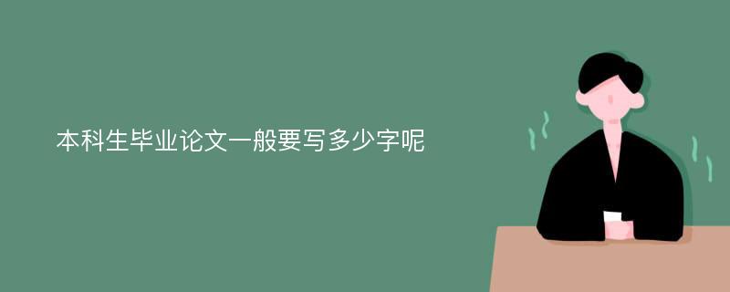 本科生毕业论文一般要写多少字呢