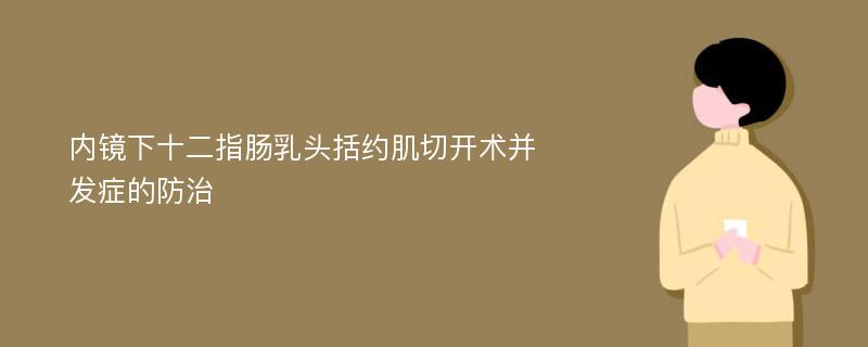 内镜下十二指肠乳头括约肌切开术并发症的防治