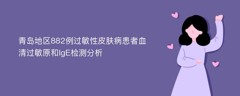 青岛地区882例过敏性皮肤病患者血清过敏原和IgE检测分析