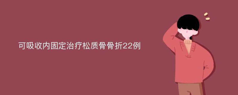 可吸收内固定治疗松质骨骨折22例