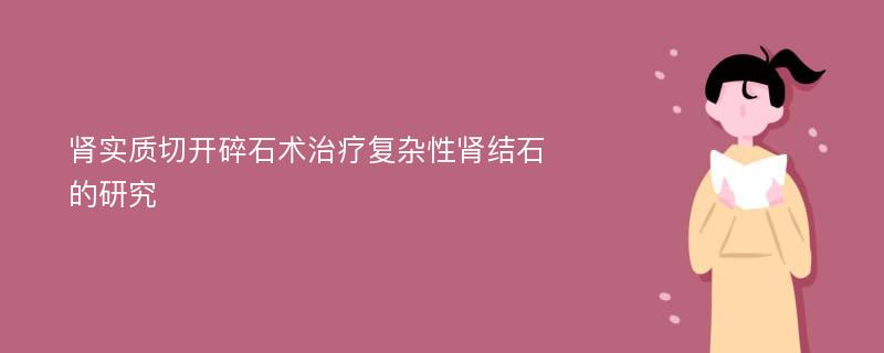 肾实质切开碎石术治疗复杂性肾结石的研究