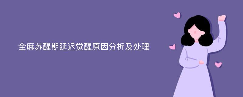 全麻苏醒期延迟觉醒原因分析及处理