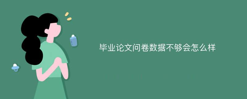 毕业论文问卷数据不够会怎么样