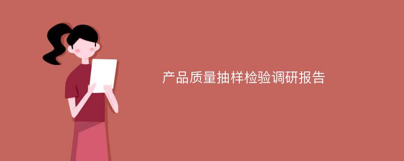 产品质量抽样检验调研报告