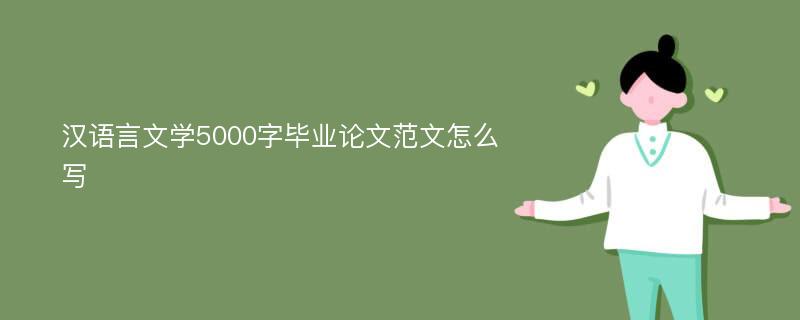 汉语言文学5000字毕业论文范文怎么写