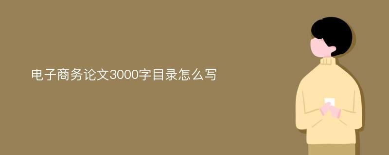 电子商务论文3000字目录怎么写