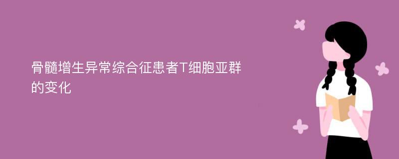 骨髓增生异常综合征患者T细胞亚群的变化