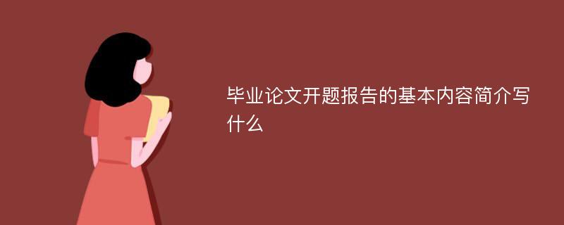 毕业论文开题报告的基本内容简介写什么