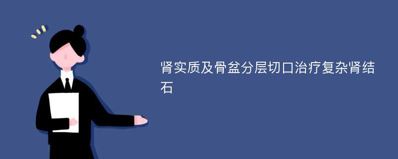 肾实质及骨盆分层切口治疗复杂肾结石