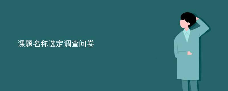 课题名称选定调查问卷