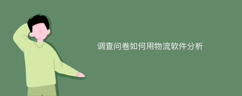 调查问卷如何用物流软件分析