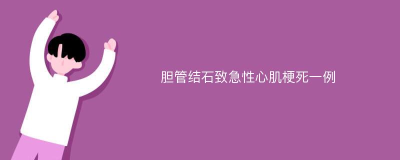 胆管结石致急性心肌梗死一例